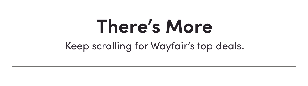 Theres More Keep scrolling for Wayfairs top deals. 