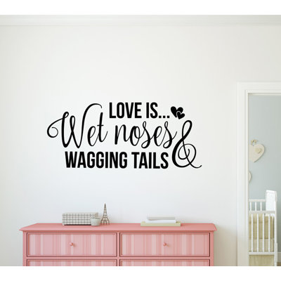 Love Is Wet Noses and Wagging Tails Dog Vinyl Words Wall Decal Winston Porter