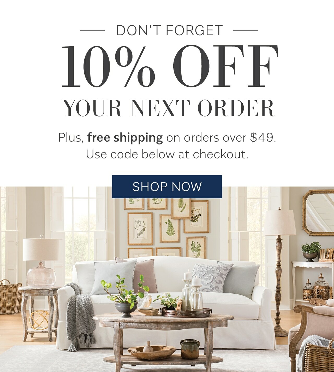 Enjoy 10% off your next order. Plus, free shipping on orders over $49. Use code below - Shop Now